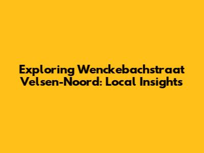 Exploring Wenckebachstraat Velsen-Noord: Local Insights