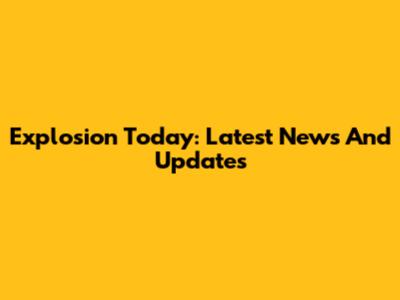 Explosion Today: Latest News And Updates