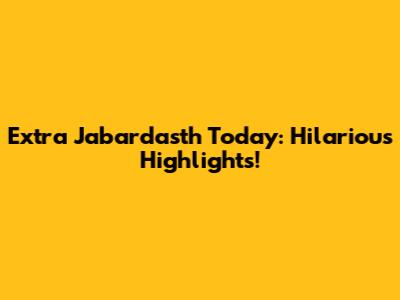 Extra Jabardasth Today: Hilarious Highlights!