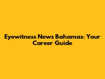 Eyewitness News Bahamas: Your Career Guide