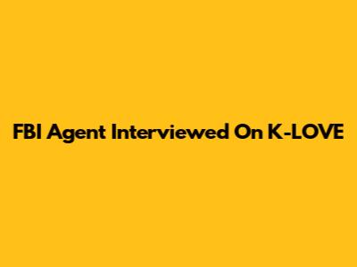 FBI Agent Interviewed On K-LOVE