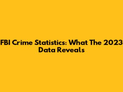 FBI Crime Statistics: What The 2023 Data Reveals