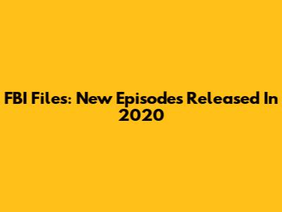 FBI Files: New Episodes Released In 2020