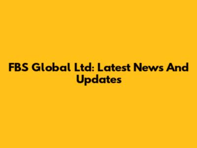 FBS Global Ltd: Latest News And Updates