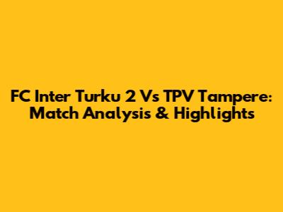 FC Inter Turku 2 Vs TPV Tampere: Match Analysis & Highlights