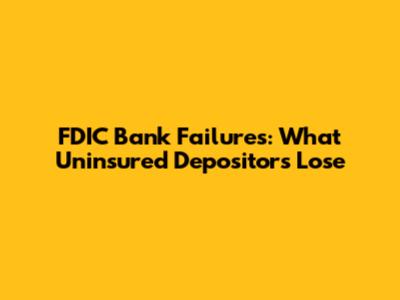 FDIC Bank Failures: What Uninsured Depositors Lose