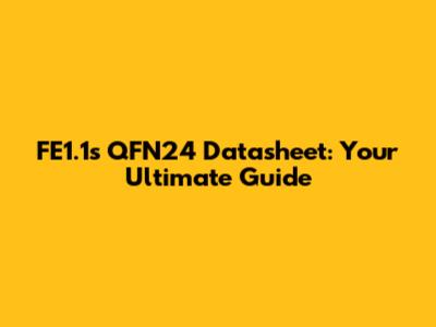 FE1.1s QFN24 Datasheet: Your Ultimate Guide