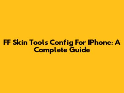 FF Skin Tools Config For IPhone: A Complete Guide