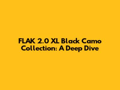 FLAK 2.0 XL Black Camo Collection: A Deep Dive