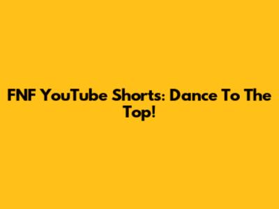 FNF YouTube Shorts: Dance To The Top!