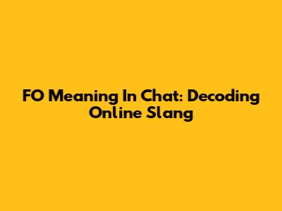 FO Meaning In Chat: Decoding Online Slang