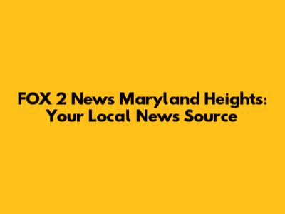 FOX 2 News Maryland Heights: Your Local News Source