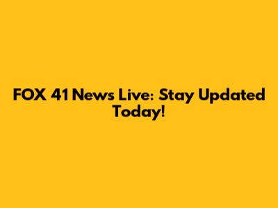 FOX 41 News Live: Stay Updated Today!
