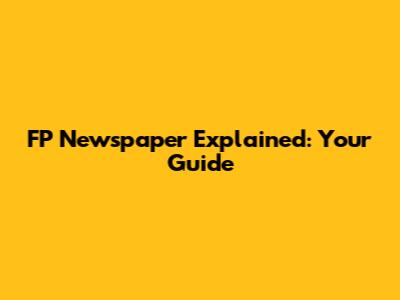 FP Newspaper Explained: Your Guide