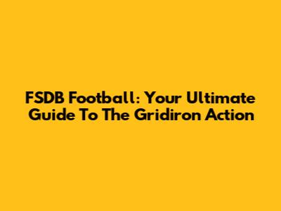 FSDB Football: Your Ultimate Guide To The Gridiron Action