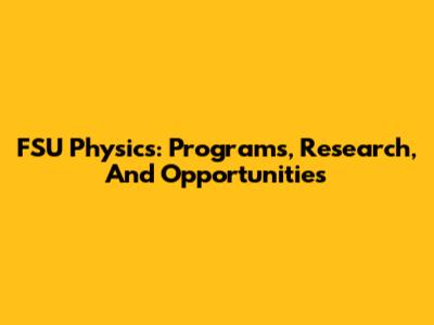 FSU Physics: Programs, Research, And Opportunities