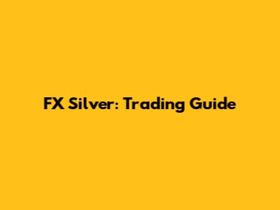 FX Silver: Trading Guide