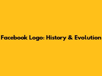 Facebook Logo: History & Evolution