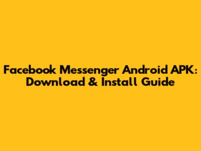 Facebook Messenger Android APK: Download & Install Guide