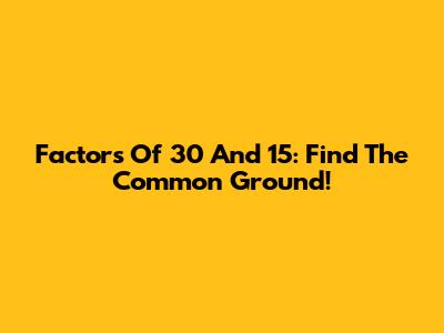 Factors Of 30 And 15: Find The Common Ground!