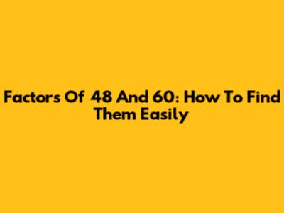 Factors Of 48 And 60: How To Find Them Easily