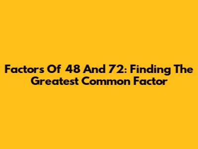 Factors Of 48 And 72: Finding The Greatest Common Factor