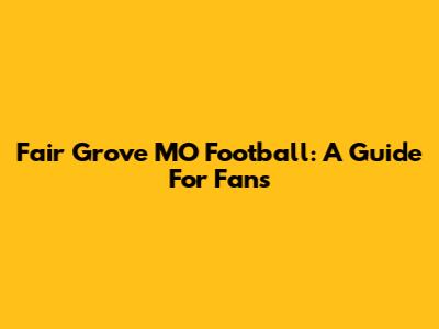 Fair Grove MO Football: A Guide For Fans