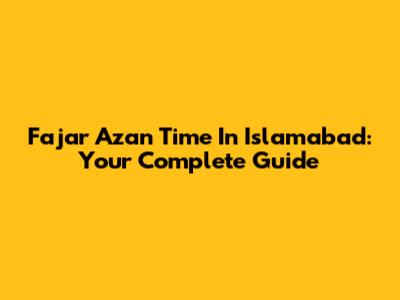 Fajar Azan Time In Islamabad: Your Complete Guide