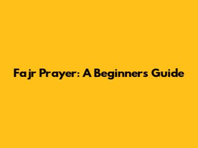Fajr Prayer: A Beginner's Guide