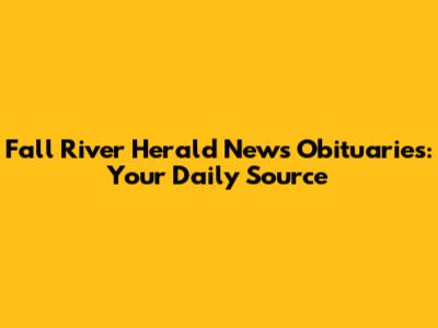 Fall River Herald News Obituaries: Your Daily Source