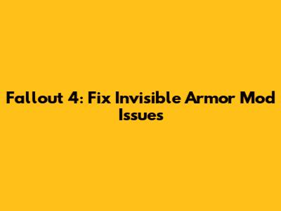 Fallout 4: Fix Invisible Armor Mod Issues
