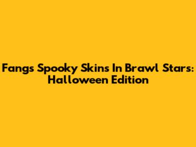 Fang's Spooky Skins In Brawl Stars: Halloween Edition