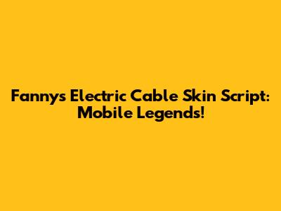 Fanny's Electric Cable Skin Script: Mobile Legends!