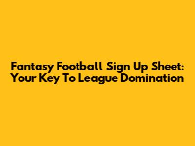 Fantasy Football Sign Up Sheet: Your Key To League Domination