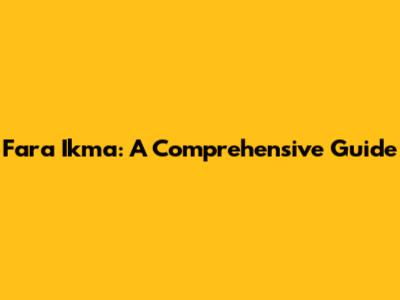 Fara Ikma: A Comprehensive Guide