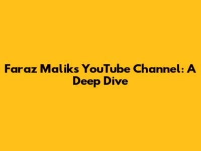 Faraz Malik's YouTube Channel: A Deep Dive