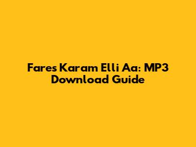 Fares Karam Elli Aa: MP3 Download Guide