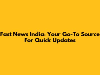 Fast News India: Your Go-To Source For Quick Updates