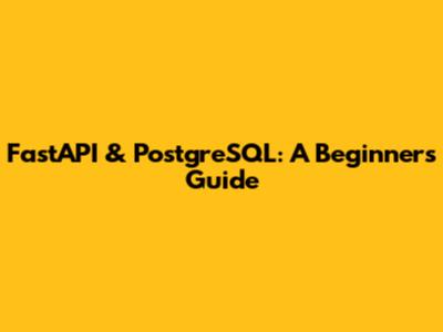 FastAPI & PostgreSQL: A Beginner's Guide