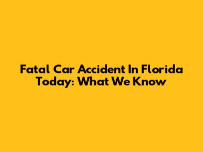 Fatal Car Accident In Florida Today: What We Know