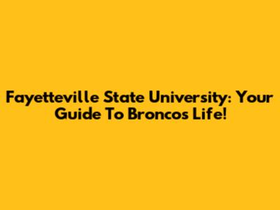 Fayetteville State University: Your Guide To Broncos Life!