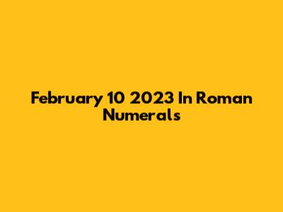 February 10 2023 In Roman Numerals