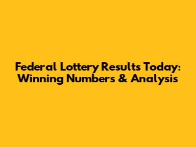 Federal Lottery Results Today: Winning Numbers & Analysis