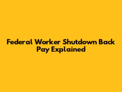 Federal Worker Shutdown Back Pay Explained