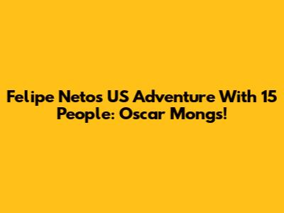 Felipe Neto's US Adventure With 15 People: Oscar Mongs!