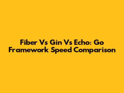 Fiber Vs Gin Vs Echo: Go Framework Speed Comparison
