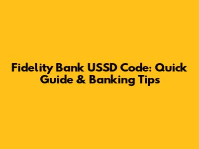 Fidelity Bank USSD Code: Quick Guide & Banking Tips