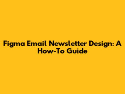 Figma Email Newsletter Design: A How-To Guide