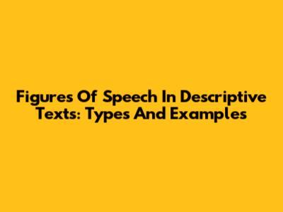 Figures Of Speech In Descriptive Texts: Types And Examples