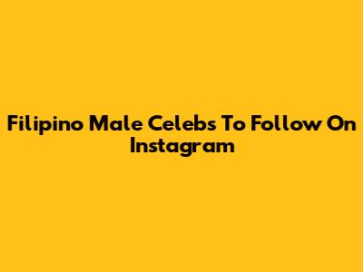 Filipino Male Celebs To Follow On Instagram